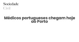 Médicos portugueses chegam hoje ao Porto - Sociedade Civil