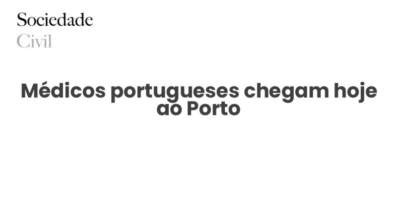 Médicos portugueses chegam hoje ao Porto - Sociedade Civil