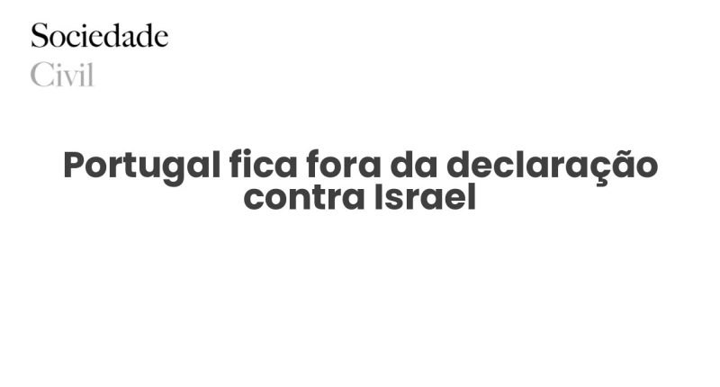 Portugal fica fora da declaração contra Israel - Sociedade Civil