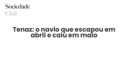 Tenaz: o navio que escapou em abril e caiu em maio - Sociedade Civil