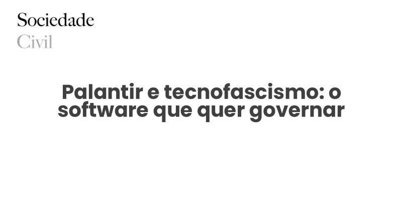 Palantir e tecnofascismo: o software que quer governar - Sociedade Civil