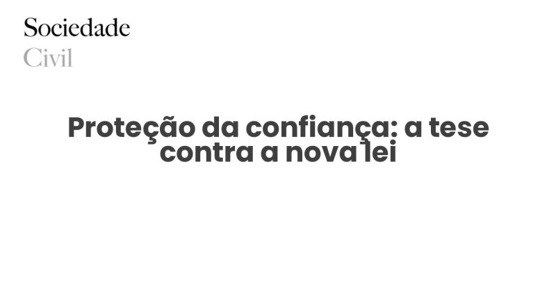 Proteção da confiança: a tese contra a nova lei - Sociedade Civil