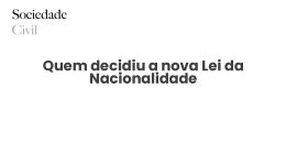 Quem decidiu a nova Lei da Nacionalidade - Sociedade Civil
