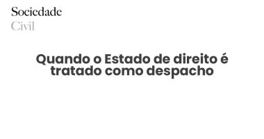 Quando o Estado de direito é tratado como despacho - Sociedade Civil