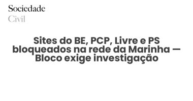 Sites do BE, PCP, Livre e PS bloqueados na rede da Marinha — Bloco exige investigação - Sociedade Civil
