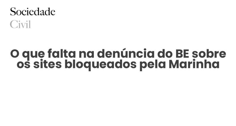 O que falta na denúncia do BE sobre os sites bloqueados pela Marinha - Sociedade Civil