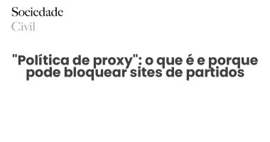 “Política de proxy”: o que é e porque pode bloquear sites de partidos - Sociedade Civil