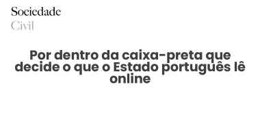 Por dentro da caixa-preta que decide o que o Estado português lê online - Sociedade Civil