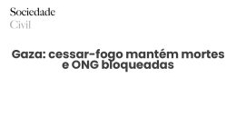 Gaza: cessar-fogo mantém mortes e ONG bloqueadas - Sociedade Civil