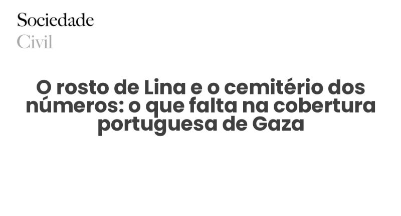 O rosto de Lina e o cemitério dos números: o que falta na cobertura portuguesa de Gaza - Sociedade Civil