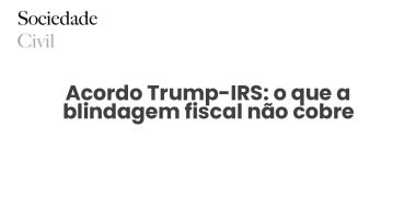 Acordo Trump-IRS: o que a blindagem fiscal não cobre - Sociedade Civil