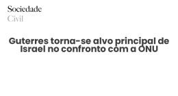 Guterres torna-se alvo principal de Israel no confronto com a ONU - Sociedade Civil