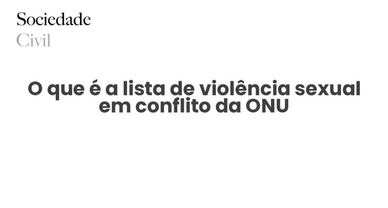 O que é a lista de violência sexual em conflito da ONU - Sociedade Civil