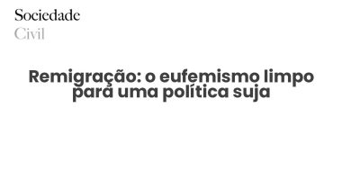 Remigração: o eufemismo limpo para uma política suja - Sociedade Civil