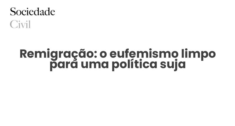 Remigração: o eufemismo limpo para uma política suja - Sociedade Civil