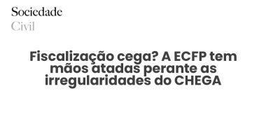 Fiscalização cega? A ECFP tem mãos atadas perante as irregularidades do CHEGA - Sociedade Civil