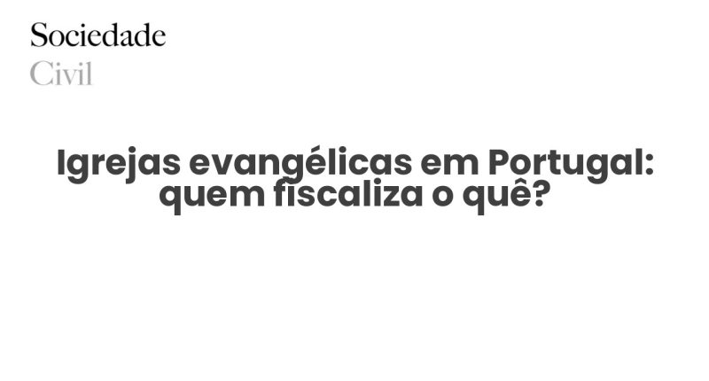 Igrejas evangélicas em Portugal: quem fiscaliza o quê? - Sociedade Civil