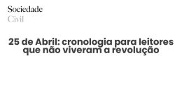 25 de Abril: cronologia para leitores que não viveram a revolução - Sociedade Civil