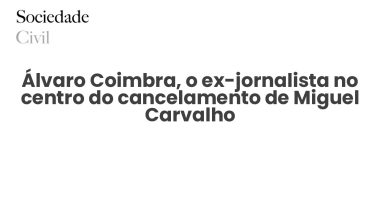 Álvaro Coimbra, o ex-jornalista no centro do cancelamento de Miguel Carvalho - Sociedade Civil