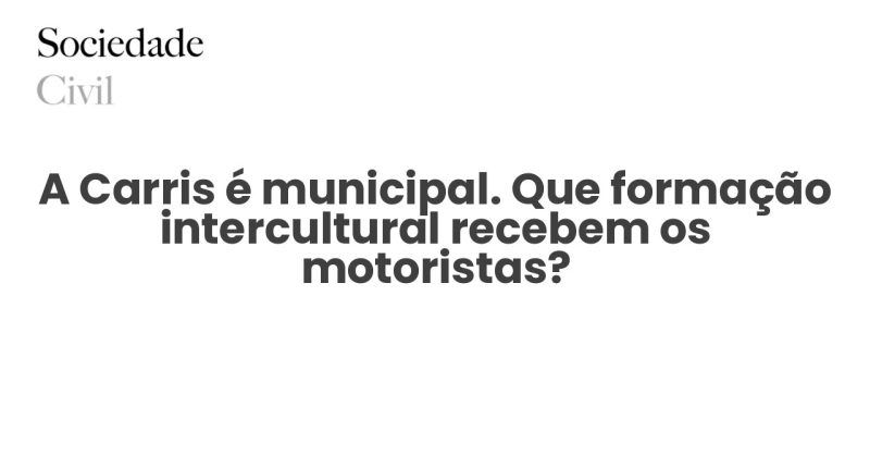 A Carris é municipal. Que formação intercultural recebem os motoristas? - Sociedade Civil