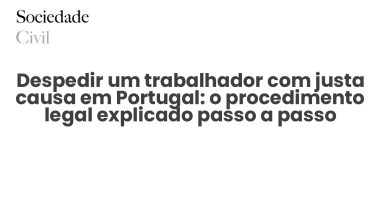 Despedir um trabalhador com justa causa em Portugal: o procedimento legal explicado passo a passo - Sociedade Civil