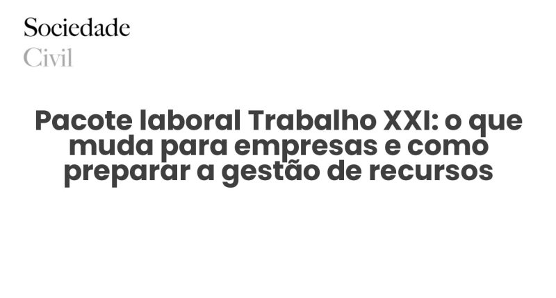 Pacote laboral Trabalho XXI: o que muda para empresas e como preparar a gestão de recursos humanos em 2026 - Sociedade Civil