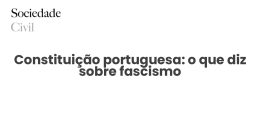 Constituição portuguesa: o que diz sobre fascismo - Sociedade Civil
