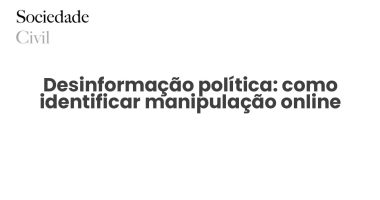Desinformação política: como identificar manipulação online - Sociedade Civil