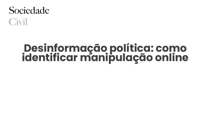 Desinformação política: como identificar manipulação online - Sociedade Civil