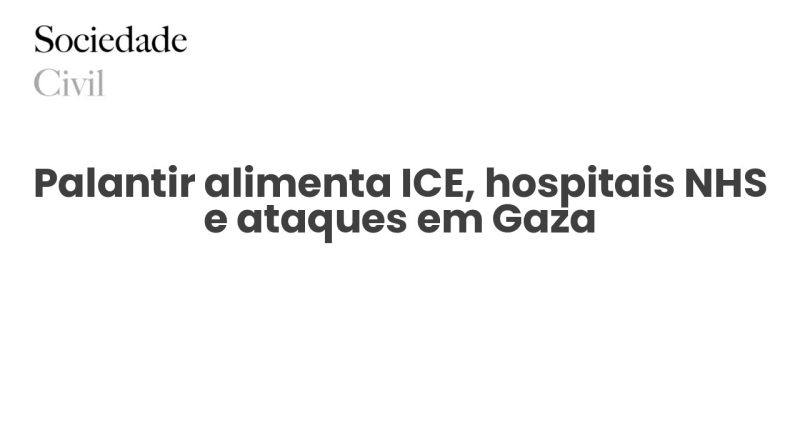 Palantir alimenta ICE, hospitais NHS e ataques em Gaza - Sociedade Civil