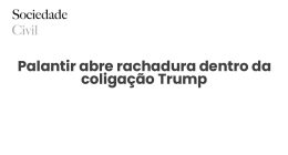 Palantir abre rachadura dentro da coligação Trump - Sociedade Civil