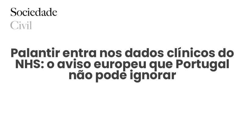 Palantir entra nos dados clínicos do NHS: o aviso europeu que Portugal não pode ignorar - Sociedade Civil