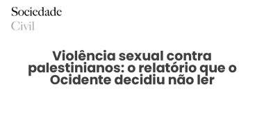 Violência sexual contra palestinianos: o relatório que o Ocidente decidiu não ler - Sociedade Civil