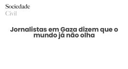 Jornalistas em Gaza dizem que o mundo já não olha - Sociedade Civil