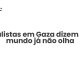 Jornalistas em Gaza dizem que o mundo já não olha - Sociedade Civil