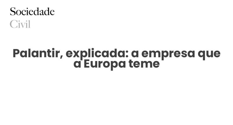 Palantir, explicada: a empresa que a Europa teme - Sociedade Civil